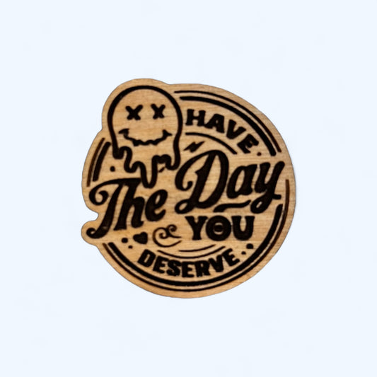 Have the day you deserve magnet